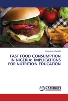FAST FOOD CONSUMPTION IN NIGERIA: IMPLICATIONS FOR NUTRITION EDUCATION 6206147088 Book Cover