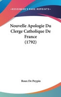 Nouvelle Apologie Du Clerge Catholique De France (1792) 1166183300 Book Cover