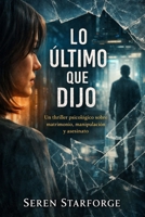 Lo Último que Dijo: Un thriller psicológico sobre matrimonio, manipulación y asesinato (Spanish Edition) B0GVF8VDHX Book Cover