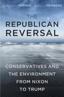 The Republican Reversal: Conservatives and the Environment from Nixon to Trump 0674979974 Book Cover