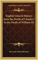 English Church History, from the Death of Charles I. to the Death of William III. Four Lectures 1162640081 Book Cover