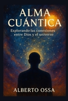 ALMA CUANTICA: Explorando las conexiones entre Dios y el universo B0FT9WXY6B Book Cover