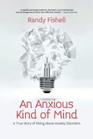 An Anxious Kind of Mind: A True Story of Rising Above Anxiety Disorders 1979961158 Book Cover