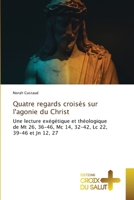 Quatre regards croisés sur l'agonie du Christ: Une lecture exégétique et théologique de Mt 26, 36-46, Mc 14, 32-42, Lc 22, 39-46 et Jn 12, 27 613737601X Book Cover