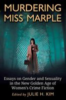 Murdering Miss Marple: Essays on Gender and Sexuality in the New Golden Age of Women's Crime Fiction 0786463317 Book Cover