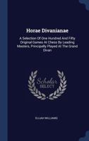 Horae Divanianae: A Selection Of One Hundred And Fifty Original Games At Chess By Leading Masters, Principally Played At The Grand Divan 1340501406 Book Cover
