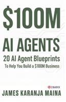 $100M AI AGENTS: 20 AI Agent Blueprints to Help You Build a $100M Business B0G498JNSF Book Cover