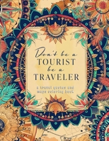 Don't Be A Tourist Be A Traveler: A Relaxation Coloring Gift Book for International Travelers B088T7VHQ1 Book Cover