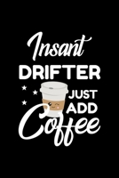 Insant Drifter Just Add Coffee: Funny Notebook for Drifter Funny Christmas Gift Idea for Drifter Drifter Journal 100 pages 6x9 inches 1704204267 Book Cover