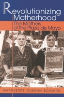 Revolutionizing Motherhood: The Mothers of the Plaza de Mayo (Latin American Silhouettes) 0842024875 Book Cover