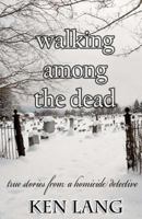 Walking Among the Dead: True Stories of a Homicide Detective 1460938658 Book Cover