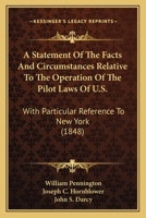 A Statement of the Facts and Circumstances Relative to the Operation of the Pilot Laws of U.S., with 1164550896 Book Cover