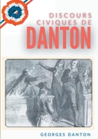Discours Civiques De Danton: suivis du Mémoire des fils de Danton écrit en 1846 contre les accusations de vénalité portées contre leur père 2322250392 Book Cover