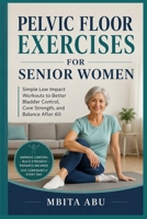 Pelvic Floor Exercises for Senior Women: Simple Low Impact Workouts to Better Bladder Control, Core Strength, and Balance After 60 B0H7FP11F3 Book Cover