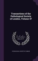 Transactions of the Pathological Society of London, Volume 47 1142415678 Book Cover