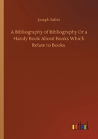 A Bibliography of Bibliography; Or, a Handy Book About Books Which Relate to Books 1523425962 Book Cover