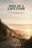 Ride of a Lifetime: A Journey Through Dialysis, Transplant, and the Faithfulness of God B0HK77ZRQ2 Book Cover