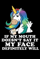 If My Mouth Doesn't Say It My Face Definitely Will: Unicorn Sarcastic Gifts Blank Lined Notebook 1695616049 Book Cover