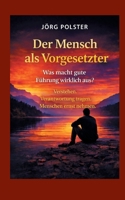 Der Mensch als Vorgesetzter - Was macht gute Führung wirklich aus?: Verstehen. Verantwortung tragen. Menschen ernst nehmen. (German Edition) 3695751789 Book Cover