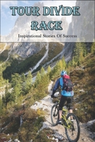 Tour Divide Race_ Inspirational Stories Of Success: Memoir Book B08SGYGSHM Book Cover