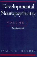 Developmental Neuropsychiatry: Volume I: Fundamentals 019513110X Book Cover