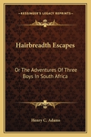 Hairbreadth Escapes: Or The Adventures Of Three Boys In South Africa 0548283516 Book Cover
