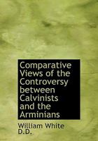 Comparative Views of the Controversy Between the Calvinists and the Arminians, Vol. 1 of 2 0526919515 Book Cover