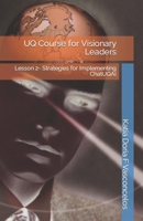 UQ Course for Visionary Leaders: Lesson 2- Strategies for Implementing ChatUQAI B0CCCNLWP4 Book Cover