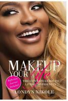 Makeup Your Life: The Ultimate Guide To Living Confidently. 1537517252 Book Cover