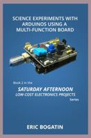 Science Experiments with Arduinos Using a Multi-Function Board, First Edition, (B&W Version): Book 2 in the Saturday Afternoon Low-Cost Electronics Projects Series 1734405937 Book Cover