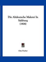 Die Altdeutsche Malerei in Salzburg 1148356762 Book Cover