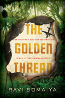 The Golden Thread: The Cold War Mystery Surrounding the Death of Dag Hammarskjöld 1455536520 Book Cover