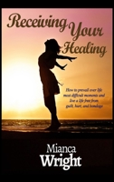 Receiving Your Healing: How to prevail over life most difficult moments and live a life free from guilt, hurt, and bondage B0C15LJTJD Book Cover
