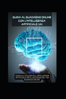 Guida al Guadagno Online con l'Intelligenza Artificiale (IA): Guide all'utilizzo dell'intelligenza artificiale per il successo del tuo business online (Italian Edition) B0CPCQQW6W Book Cover