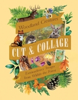 Cut & Collage Woodland Creatures: Extraordinary Images from Within the Forest B0DV4MV6FN Book Cover
