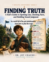 Finding Truth: A Kid’s Guide to Spotting Lies, Checking Facts, and Building Sound Judgment (Skillful Adventures™ Series) B0HB2PWWD3 Book Cover