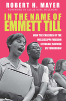 In the Name of Emmett Till: How the Children of the Mississippi Freedom Struggle Tore Down Yesterday and Showed Us Tomorrow 1588384373 Book Cover