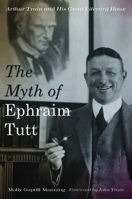 The Myth of Ephraim Tutt: Arthur Train and His Great Literary Hoax 0817317872 Book Cover
