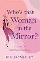 Who's That Woman in the Mirror?: The Art of Ageing Gracefully 0755317572 Book Cover