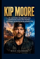 KIP MOORE: Die inspirierende Lebensgeschichte eines amerikanischen Country-Rock-Künstlers: seine Kämpfe, Durchbrüche und sein weltweiter Erfolg (German Edition) B0H1CCD3K2 Book Cover
