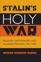 Stalin's Holy War: Religion, Nationalism, and Alliance Politics, 1941-1945 1469614944 Book Cover