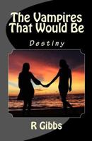 The Vampires That Would Be: Destiny 1539961710 Book Cover