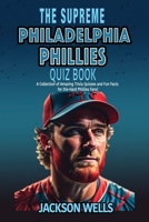 Philadelphia Phillies: The Supreme Quiz and Trivia Book for all Baseball fans (The Supreme Sports Quiz Collection) B0CLJ8BFDX Book Cover