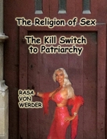 The Religion of Sex: the Kill Switch to Patriarchy 1257044478 Book Cover