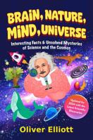 Brain, Nature, Mind, Universe: Interesting Facts & Unsolved Mysteries of Science and the Cosmos: Updated for 2024 with the Latest Scientific Discoveries 1962483118 Book Cover