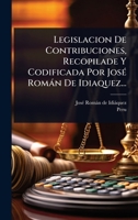 Legislacion De Contribuciones, Recopilade Y Codificada Por JosÃ(c) Romàn De Idiaquez... (Spanish Edition) 1024857859 Book Cover
