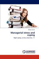Managerial stress and coping: Right coping...to live a best live...!!! 3848445360 Book Cover