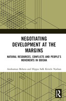 Negotiating Development at the Margins: Natural Resources, Conflicts and People’s Movements in Odisha 1032425245 Book Cover