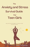 The Anxiety and Stress Survival Guide for Teen Girls B0C6G9XV3B Book Cover