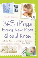 365 Things Every New Mom Should Know: A Daily Guide to Loving and Nurturing Your Child 0736923829 Book Cover